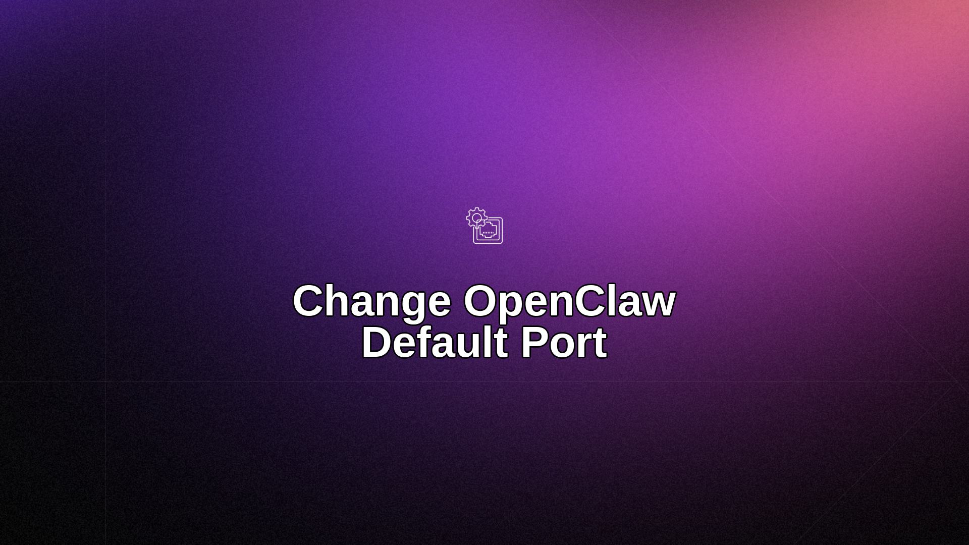 How to Change OpenClaw Default Port: Complete Guide