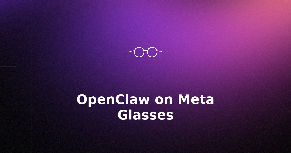 OpenClaw on Meta Glasses